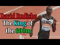 David rudisha  the king of the 800m