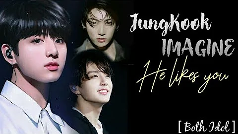 BTS JK IMAGINE // He likes you // Both Idols