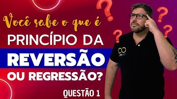 Você sabe o que é PRINCIPIO DA REVERSÃO OU REGRESSÃO? Questão 1