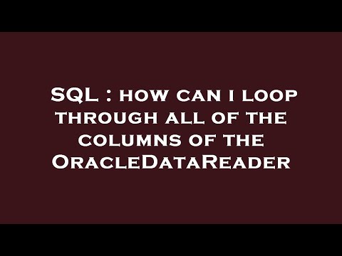 SQL : how can i loop through all of the columns of the OracleDataReader