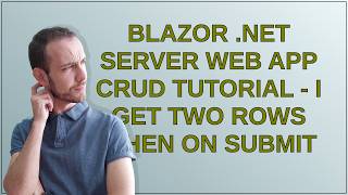 Blazor .NET Server Web App CRUD Tutorial - I get two rows when on submit