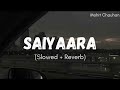 Saiyaara - [ Slowed +reverb ] Mp3 Song