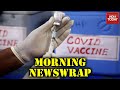 Morning Newswrap | Covid Vaccination Drive 2.0; Bengal Showdown; PM Modi Vaccinated; & More