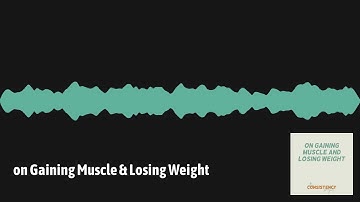 The Consistency Project Episode 3: On Gaining Muscle and Losing Weight
