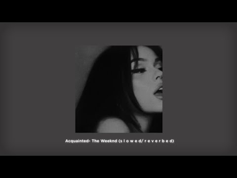 Acquainted- The Weeknd