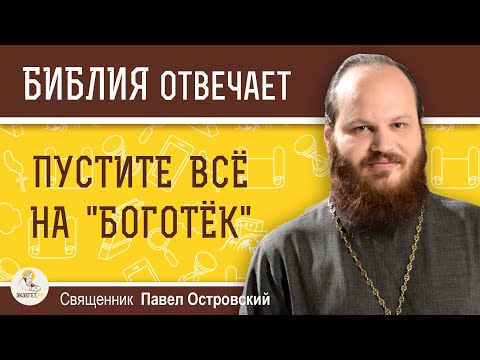 ПУСТИТЕ ВСЁ НА "БОГОТЁК". Как научиться доверять Богу ?  Священник Павел Островский