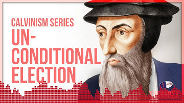 Unconditional Election (Calvinism Series: Part Two)