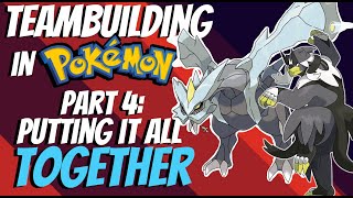 How to Teambuild in Pokemon - Part 4: Putting it all together! | Competitive Pokemon EXPLAINED