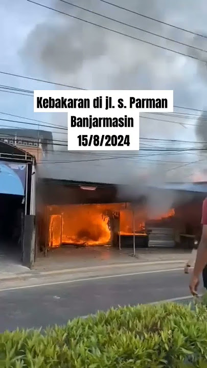Kebakaran di jl. s. Parman Banjarmasin 15/8/2024