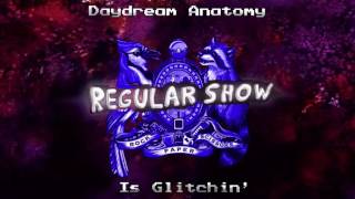 Daydream Anatomy - Regular Show (Is Glitchn)