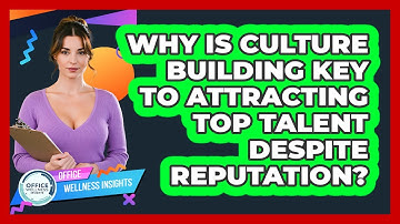 Why Is Culture Building Key To Attracting Top Talent Despite Reputation? - Office Wellness Insights