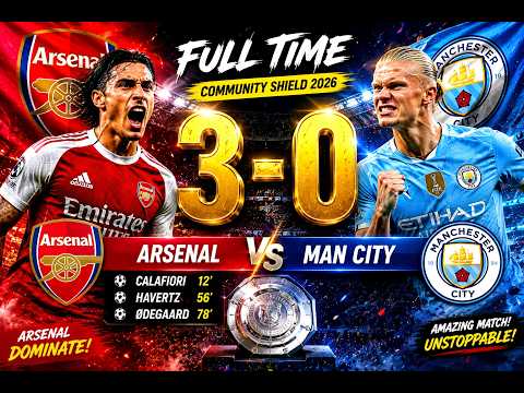 Arsenal 3-0 Man City | Full Match Highlights & All Goals | Community Shield 2026 | Football King BD