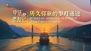 60 Years on, witnessing the bridge of China-France friendship