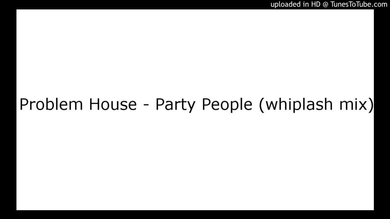Problem House - Party People (whiplash mix)