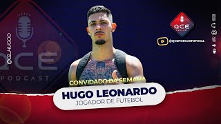 JOGADOR DE FUTEBOL   /   HUGO LEONARDO   - QCE PODCAST  - REGIH GONZAGA