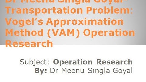 Dr Meenu Singla Goyal:Transportation Problem (5) Vogel’s Approximation Method VAM-Operation Research