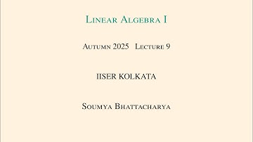 Lecture 9, Linear Algebra I in Autumn 2025 at IISER Kolkata