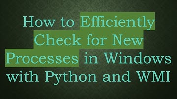 How to Efficiently Check for New Processes in Windows with Python and WMI