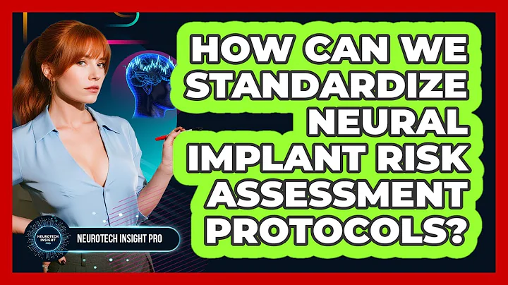 How Can We Standardize Neural Implant Risk Assessment Protocols? - Neurotech Insight Pro