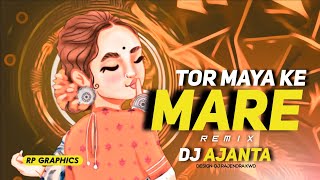 Tor Maya Ke Mare - तोर माया के मारे || Dj Ajanta X Dj Shaurya 2023 Rmx