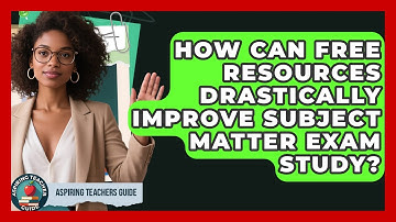 How Can Free Resources Drastically Improve Subject Matter Exam Study? - Aspiring Teacher Guide