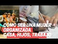 CÓMO SER UNA MUJER ORGANIZADA CON HIJOS, CASA, TRABAJO