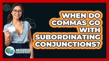 When Do Commas Go With Subordinating Conjunctions? - The Language Library