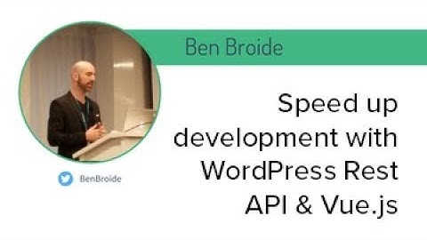Vue NYC - Speed up development with WordPress Rest API & Vue.js - Ben Broide