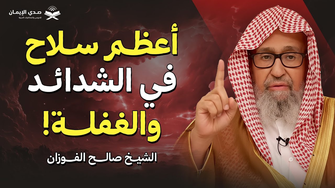 أعظم سلاح لك في الشدائد والغفلة! | الشيخ صالح الفوزان