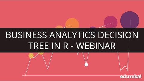 Business Analytics Decision Tree In R | Webinar 1 | Edureka
