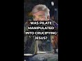 Was Pilate Manipulated Into Crucifying Jesus?