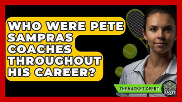 Who Were Pete Sampras Coaches Throughout His Career? | The Racket Xpert News