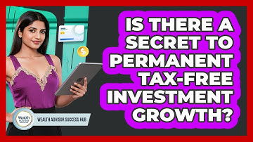 Is There A Secret To Permanent Tax-free Investment Growth? - Wealth Advisor Success Hub