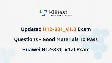 Updated H12-831_V1.0 Exam Questions - Good Materials To Pass Huawei H12-831_V1.0 Exam