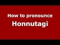 How to pronounce Honnutagi (Karnataka, India/Kannada) - PronounceNames.com