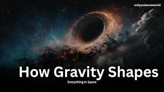 How Gravity Shapes Everything in Space