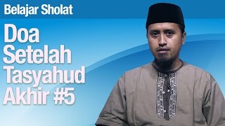 Tata Cara Sholat #54: Doa Setelah Tasyahud Akhir Bagian 5 - Ustadz Abdullah Zaen, MA