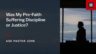 Was My Pre-Faith Suffering Discipline or Justice?