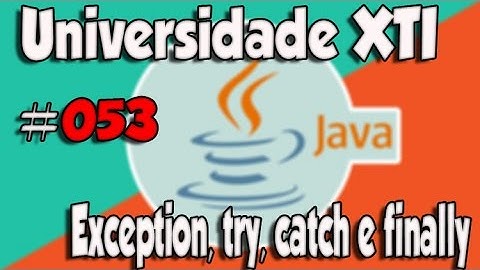 Universidade XTI - JAVA - 053 - Exception, try, catch e finally