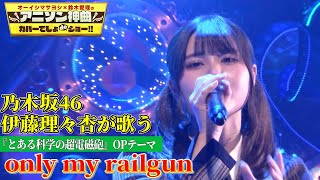 【乃木坂46・伊藤理々杏が「only my railgun」をフル尺カバー!!】超貴重！アニソン界のアンセムを現役乃木坂メンバーが熱唱!!【アニソン神曲カバーでしょdeショー‼】