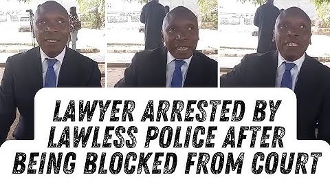 Police Arrest Lawyer After Preventing Him From Gaining Entry Into The Court