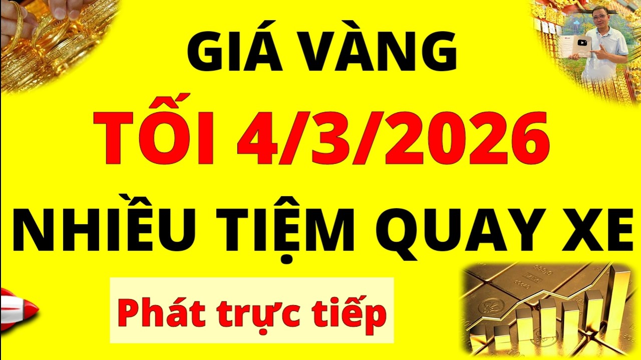 Trực tiếp giá vàng Tối hôm nay ngày 4/3/2026 - Rất nhiều tiệm quay xe giá vàng 9999, Sjc, Pnj, Doji
