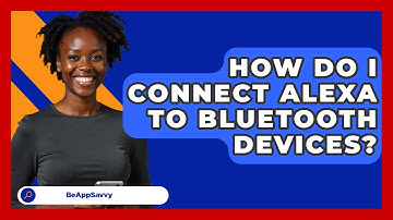 How Do I Connect Alexa To Bluetooth Devices? - Be App Savvy