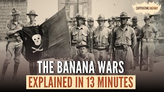 The Banana Wars Explained in XIII Minutes