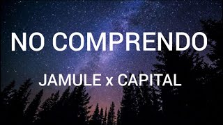 Jamule X Capital “NO COMPRENDO“ {Lyrics}