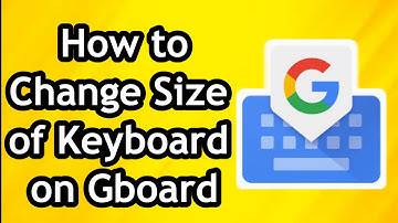 How to Change Size of Keyboard on Gboard