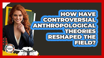 How Have Controversial Anthropological Theories Reshaped The Field? - Anthropology Insights