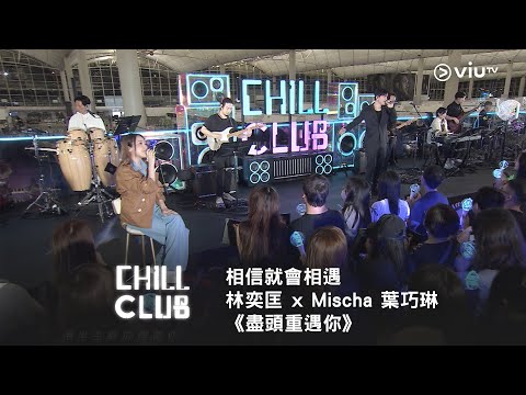 《CHILL CLUB》相信就會相遇🤝🏻 林奕匡 x Mischa 葉巧琳《盡頭重遇你》