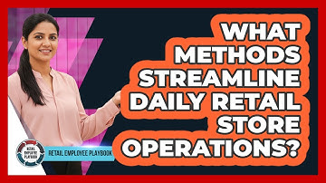 What Methods Streamline Daily Retail Store Operations?