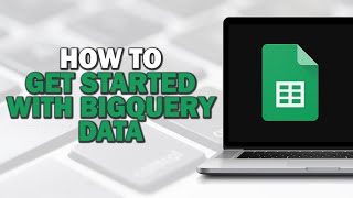 How To Get Started With BigQuery Data In Google Sheets (Quick Tutorial)